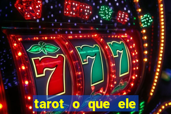 tarot o que ele sente por mim